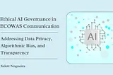 Ethical AI Governance in ECOWAS Communication: Addressing Data Privacy, Algorithmic Bias, and…