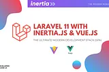 Laravel 11 with Inertia.js and Vue.js: A Modern Development Stack