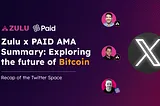 Zulu Recap | Paid Network x Zulu AMA Summary: Exploring the Future of Bitcoin