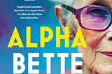 Alpha Bette: A Resonant Tale Of Love, Loss, And Learning How To Let Go