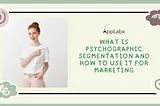 What is Psychographic Segmentation and How to Use It For Marketing?