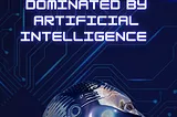 A World Dominated by AI