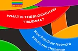 What is the Blockchain Trilemma? How Rainbow Network Solves The Challenge