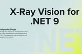X-Ray Vision for .NET 9: What Logs Couldn’t Tell Me in Production