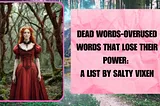 Dead Words-Overused Words That Lose Their Power: A list by Salty Vixen