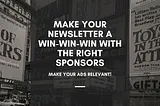 Make Your Newsletter a Win-Win-Win With the Right Sponsors