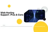 Pros and Cons of Outsourcing Your Hosting Support