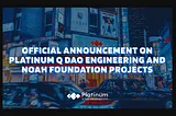 Official Announcement on Platinum Q DAO Engineering and Noah Foundation Projects