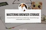 Mastering Browser Storage: A Comprehensive Guide to LocalStorage, SessionStorage, IndexedDB, and…