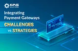 Common Challenges that Banks Face in Integrating Payment Gateways and How to Overcome Them