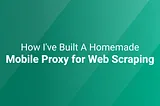 How I’ve Built My Own Mobile Web Scraping Proxy