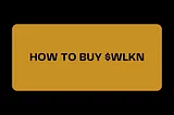 HOW TO BUY $WLKN.