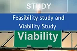 Feasibility study and Viability Study