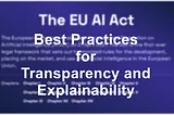 The EU AI Act: Best Practices for Transparency and Explainability