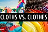 What Is The Difference Between Cloth, Clothe, And Clothes?