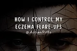 How I Control My Eczema Flare-ups