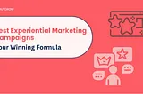 Best Experiential Marketing Campaigns: The Winning Formula