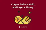 Crypto, Dollars, Gold, and Layer 4 Money