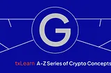 txLearn Series: Key “G” Concepts in the Crypto Space