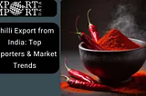 Chilli Export from India: Top Exporters & Market Trends