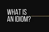 What is an Idiom?