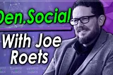 Decentralized Community Ownership — Den.Social With Joe Roets