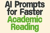 10 ChatGPT and Claude AI Prompts for Faster Academic Reading