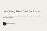 I Was Wrong About Email For Startups. Here’s Everything I Wish I Knew A Year Ago.