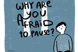 A man pondering on why he is afraid to pause, to take a break