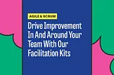 Drive Improvement In And Around Your Team With Our Facilitation Kits