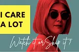 I Care A Lot | Netflix Movie Review — Watch it or Skip it?