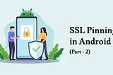 SSL Pinning in Android (Part 2)