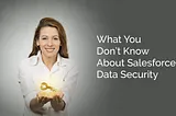 What You Don’t Know About Salesforce Data Security