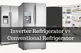 Inverter Refrigerator vs Conventional Refrigerator