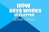 Keys in Flutter — Dive Deep