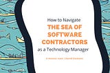 How to navigate the sea of software contractors as a technology manager.