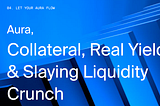 Aura, Collateral Assets, Real Yield & Slaying Liquidity Crunch