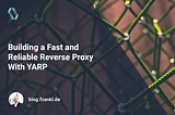 Building a Fast and Reliable Reverse Proxy With YARP