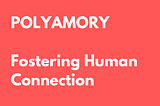 Polyamory: Fostering Human Connection