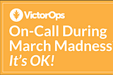 On-Call During March Madness? It’s OK
