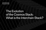 The Evolution of the Cosmos Stack: What is the Interchain Stack?