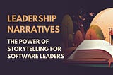 Leadership Narratives: The Power of Storytelling for Software Leaders.