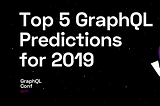 Top 5 GraphQL Predictions for 2019