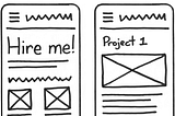 Two mobile wireframes are shown. The one on the left has the title of “Hire me!” on the screen. The one on the right has a title of “Project 1”. The wireframes were drawn by hand with a thick black Sharpie on white paper.