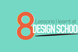 8 lessons I learnt at design school.
