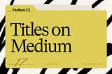 A guide to writing titles on Medium