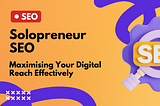 Solopreneur SEO Maximising Your Digital Reach Effectively blog thumbnail