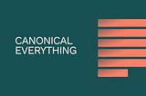 Canonical Everything