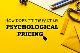 5 Sneaky Ways Psychological Pricing Impacts What We Want To Buy