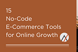 15 No-Code E-Commerce Tools for Online Growth